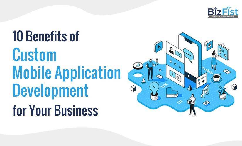 10 benefits of custom mobile application development for your business