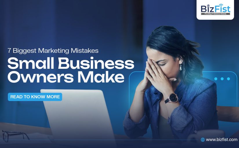 7 Biggest Marketing Mistakes Small Business Owners Make